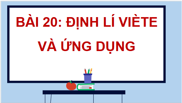 Giáo án điện tử Toán 9 Kết nối Bài 20: Định lí Viète và ứng dụng | PPT Toán 9 Kết nối tri thức