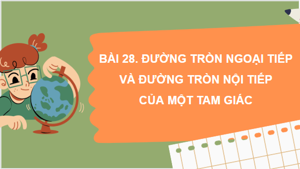 Giáo án điện tử Toán 9 Kết nối Bài 28: Đường tròn ngoại tiếp và đường tròn nội tiếp của một tam giác | PPT Toán 9 Kết nối tri thức