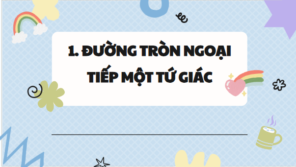 Giáo án điện tử Toán 9 Kết nối Bài 29: Tứ giác nội tiếp | PPT Toán 9 Kết nối tri thức