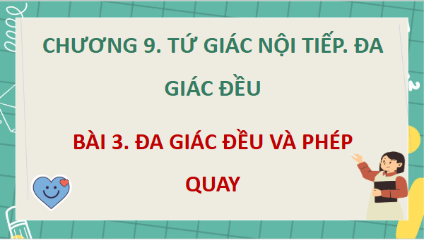 Giáo án điện tử Toán 9 Chân trời Bài 3: Đa giác đều và phép quay | PPT Toán 9 Chân trời sáng tạo