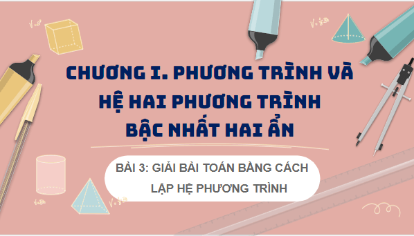 Giáo án điện tử Toán 9 Kết nối Bài 3: Giải bài toán bằng cách lập hệ phương trình | PPT Toán 9 Kết nối tri thức