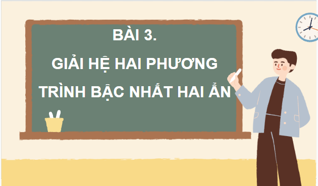 Giáo án điện tử Toán 9 Cánh diều Bài 3: Giải hệ hai phương trình bậc nhất hai ẩn | PPT Toán 9