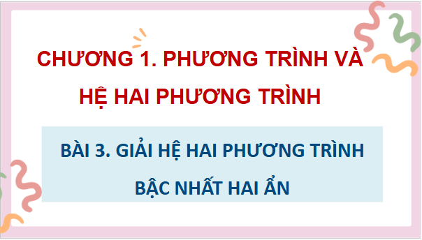 Giáo án điện tử Toán 9 Chân trời Bài 3: Giải hệ hai phương trình bậc nhất hai ẩn | PPT Toán 9 Chân trời sáng tạo