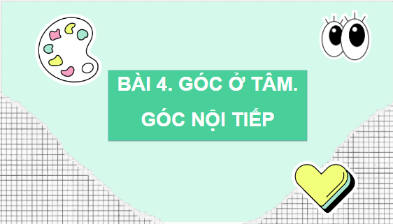 Giáo án điện tử Toán 9 Cánh diều Bài 4: Góc ở tâm. Góc nội tiếp | PPT Toán 9