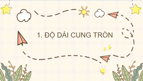 Giáo án điện tử Toán 9 Chân trời Bài 4: Hình quạt tròn và hình vành khuyên | PPT Toán 9 Chân trời sáng tạo