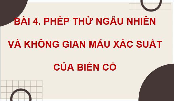 Giáo án điện tử Toán 9 Cánh diều Bài 4: Phép thử ngẫu nhiên và không gian mẫu. Xác suất của biến cố | PPT Toán 9