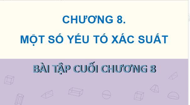 Giáo án điện tử Toán 9 Chân trời Bài tập cuối chương 8 | PPT Toán 9 Chân trời sáng tạo