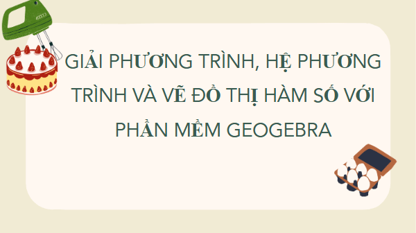 Giáo án điện tử Toán 9 Kết nối Giải phương trình, hệ phương trình và vẽ đồ thị hàm số với phần mềm GeoGebra | PPT Toán 9 Kết nối tri thức