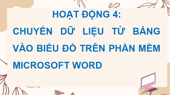 Giáo án điện tử Toán 9 Chân trời Hoạt động 4: Chuyển dữ liệu từ bảng vào biểu đồ trên phần mềm Microsoft Word | PPT Toán 9 Chân trời sáng tạo