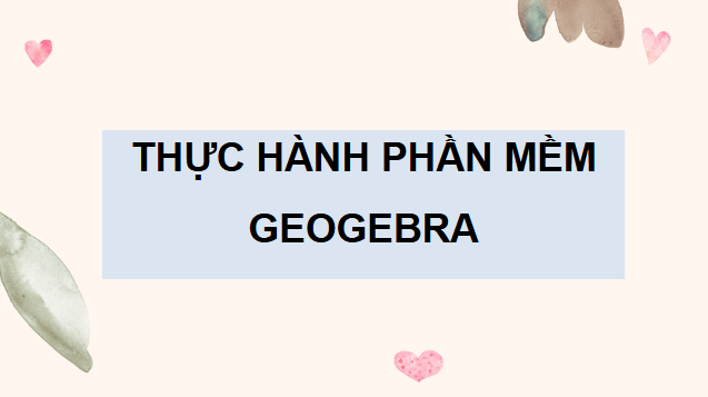 Giáo án điện tử Toán 9 Cánh diều Thực hành phần mềm Geogebra | PPT Toán 9