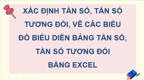 Giáo án điện tử Toán 9 Kết nối Xác định tần số, tần số tương đối, vẽ các biểu đồ biểu diễn bảng tần số, tần số tương đối bằng Excel | PPT Toán 9 Kết nối tri thức