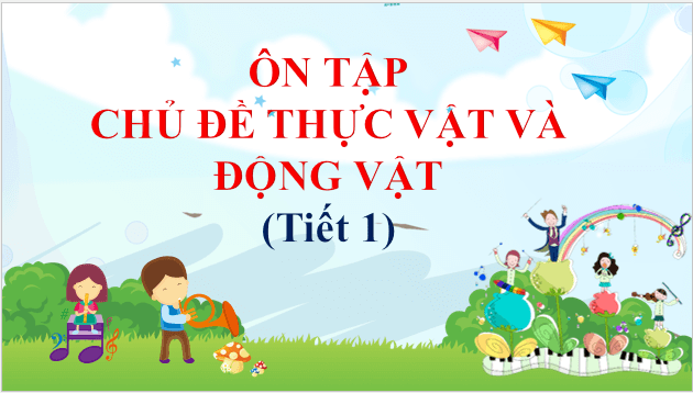 Giáo án điện tử TNXH lớp 1 Chân trời sáng tạo Bài 21: Ôn tập chủ đề Thực vật và động vật | PPT Tự nhiên và xã hội lớp 1