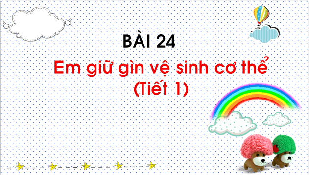 Giáo án điện tử TNXH lớp 1 Chân trời sáng tạo Bài 24: Em giữ vệ sinh cơ thể | PPT Tự nhiên và xã hội lớp 1