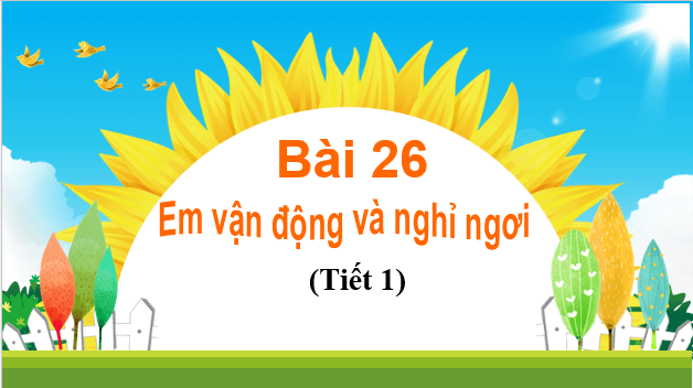 Giáo án điện tử TNXH lớp 1 Chân trời sáng tạo Bài 26: Em vận động và nghỉ ngơi | PPT Tự nhiên và xã hội lớp 1