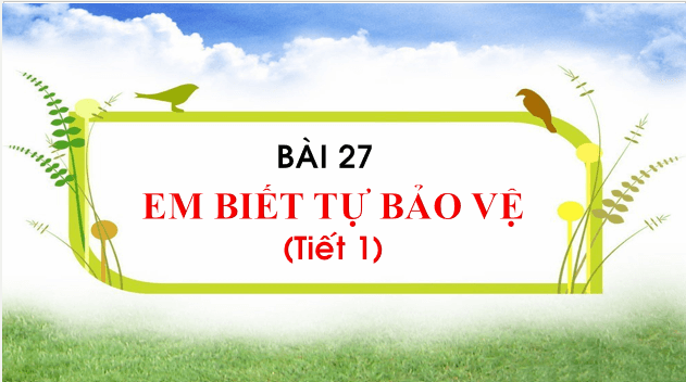 Giáo án điện tử TNXH lớp 1 Chân trời sáng tạo Bài 27: Em biết tự bảo vệ | PPT Tự nhiên và xã hội lớp 1