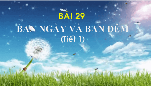 Giáo án điện tử TNXH lớp 1 Chân trời sáng tạo Bài 29: Ban ngày và ban đêm | PPT Tự nhiên và xã hội lớp 1
