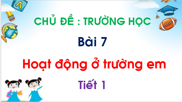 Giáo án điện tử TNXH lớp 1 Chân trời sáng tạo Bài 7: Hoạt động ở trường em | PPT Tự nhiên và xã hội lớp 1