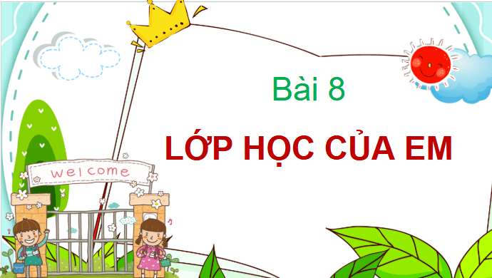 Giáo án điện tử TNXH lớp 1 Chân trời sáng tạo Bài 8: Lớp học của em | PPT Tự nhiên và xã hội lớp 1