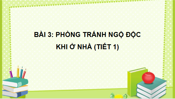 Giáo án điện tử TNXH lớp 2 Chân trời sáng tạo Bài 3: Phòng tránh ngộ độc khi ở nhà | PPT Tự nhiên và xã hội lớp 2