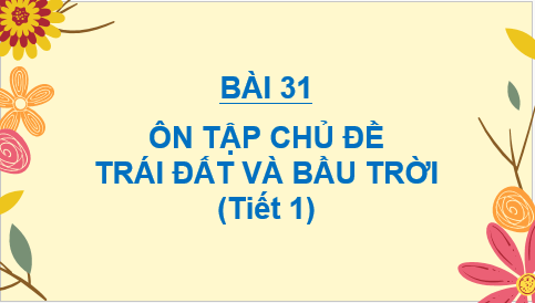 Giáo án điện tử TNXH lớp 2 Kết nối tri thức Bài 31: Ôn tập chủ đề trái đất và bầu trời | PPT Tự nhiên và xã hội lớp 2