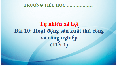 Giáo án điện tử TNXH lớp 3 Kết nối tri thức Bài 10: Hoạt động sản xuất thủ công và công nghiệp | PPT Tự nhiên và xã hội lớp 3