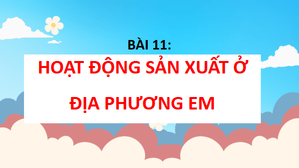 Giáo án điện tử TNXH lớp 3 Chân trời sáng tạo Bài 11: Hoạt động sản xuất ở địa phương em | PPT Tự nhiên và xã hội lớp 3