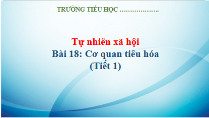 Giáo án điện tử TNXH lớp 3 Kết nối tri thức Bài 18: Cơ quan tiêu hóa | PPT Tự nhiên và xã hội lớp 3