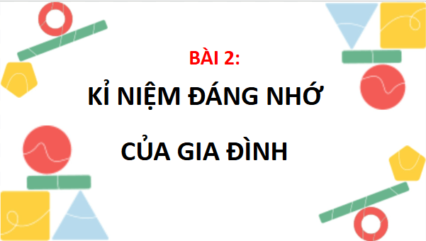 Giáo án điện tử TNXH lớp 3 Chân trời sáng tạo Bài 2: Kỉ niệm đáng nhớ của gia đình | PPT Tự nhiên và xã hội lớp 3