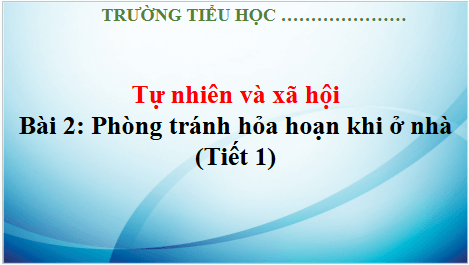 Giáo án điện tử TNXH lớp 3 Kết nối tri thức Bài 2: Phòng tránh hỏa hoạn khi ở nhà | PPT Tự nhiên và xã hội lớp 3