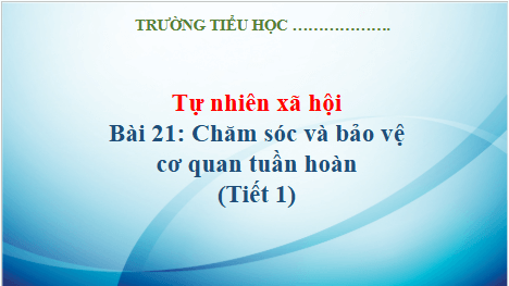 Giáo án điện tử TNXH lớp 3 Kết nối tri thức Bài 21: Chăm sóc và bảo vệ cơ quan tuần hoàn | PPT Tự nhiên và xã hội lớp 3