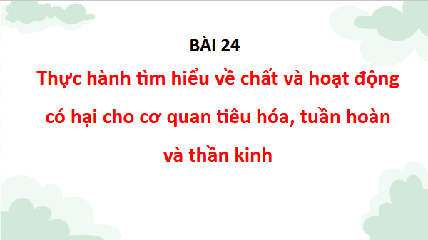 Giáo án điện tử TNXH lớp 3 Chân trời sáng tạo Bài 24: Thực hành tìm hiểu chất và hoạt động có hại cho cơ quan tiêu hóa, tuần hoàn, thần kinh | PPT Tự nhiên và xã hội lớp 3