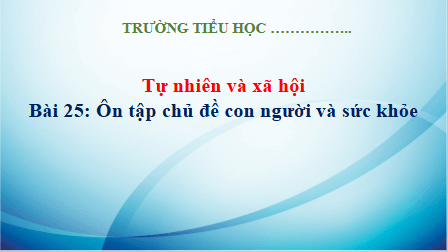 Giáo án điện tử TNXH lớp 3 Kết nối tri thức Bài 25: Ôn tập về chủ đề con người và sức khỏe | PPT Tự nhiên và xã hội lớp 3