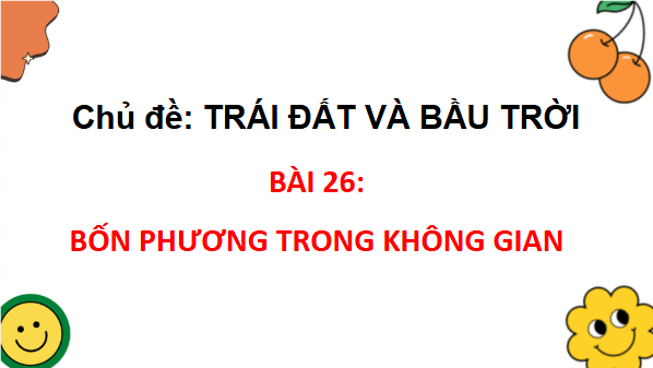 Giáo án điện tử TNXH lớp 3 Chân trời sáng tạo Bài 26: Bốn phương trong không gian | PPT Tự nhiên và xã hội lớp 3