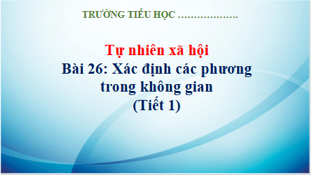 Giáo án điện tử TNXH lớp 3 Kết nối tri thức Bài 26: Xác định các phương trong không gian | PPT Tự nhiên và xã hội lớp 3