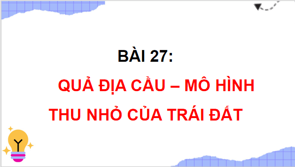 Giáo án điện tử TNXH lớp 3 Chân trời sáng tạo Bài 27: Quả địa cầu - Mô hình thu nhỏ của Trái Đất | PPT Tự nhiên và xã hội lớp 3
