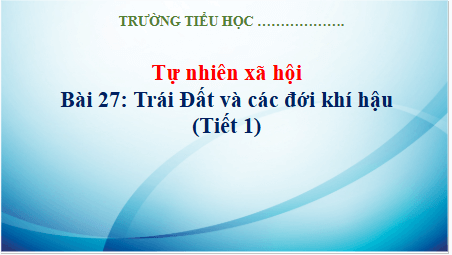 Giáo án điện tử TNXH lớp 3 Kết nối tri thức Bài 27: Trái đất và các đới khí hậu | PPT Tự nhiên và xã hội lớp 3