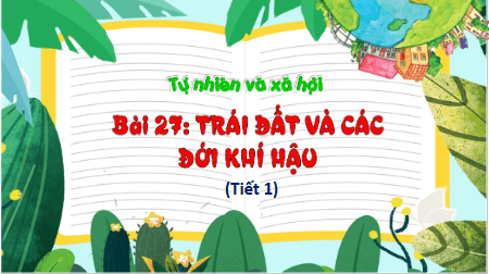Giáo án điện tử TNXH lớp 3 Kết nối tri thức Bài 27: Trái đất và các đới khí hậu | PPT Tự nhiên và xã hội lớp 3