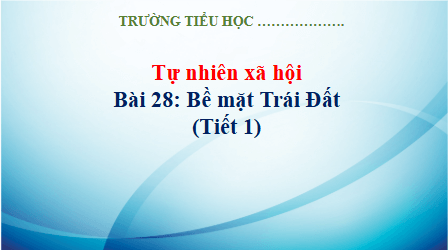 Giáo án điện tử TNXH lớp 3 Kết nối tri thức Bài 28: Bề mặt trái đất | PPT Tự nhiên và xã hội lớp 3