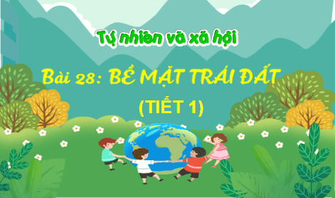 Giáo án điện tử TNXH lớp 3 Kết nối tri thức Bài 28: Bề mặt trái đất | PPT Tự nhiên và xã hội lớp 3