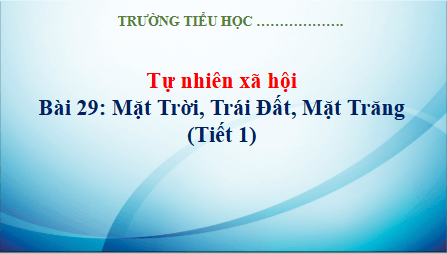 Giáo án điện tử TNXH lớp 3 Kết nối tri thức Bài 29: Mặt trời Trái đất Mặt trăng | PPT Tự nhiên và xã hội lớp 3