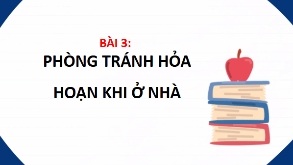 Giáo án điện tử TNXH lớp 3 Chân trời sáng tạo Bài 3: Phòng tránh hỏa hoạn khi ở nhà | PPT Tự nhiên và xã hội lớp 3