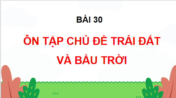 Giáo án điện tử TNXH lớp 3 Chân trời sáng tạo Bài 30: Ôn tập chủ đề Trái Đất và bầu trời | PPT Tự nhiên và xã hội lớp 3