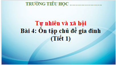 Giáo án điện tử TNXH lớp 3 Kết nối tri thức Bài 4: Ôn tập chủ đề gia đình | PPT Tự nhiên và xã hội lớp 3