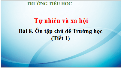 Giáo án điện tử TNXH lớp 3 Kết nối tri thức Bài 8: Ôn tập chủ đề trường học | PPT Tự nhiên và xã hội lớp 3