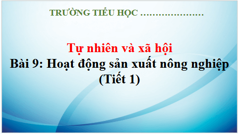 Giáo án điện tử TNXH lớp 3 Kết nối tri thức Bài 9: Hoạt động sản xuất nông nghiệp | PPT Tự nhiên và xã hội lớp 3