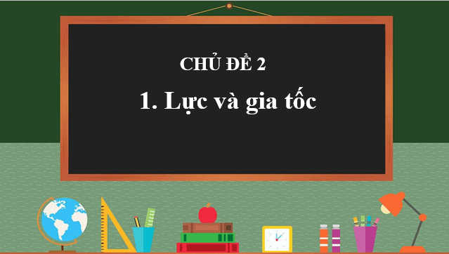 Giáo án điện tử Vật Lí 10 Cánh diều Bài 1: Lực và gia tốc | PPT Vật Lí 10