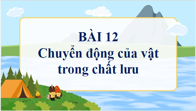 Giáo án điện tử Vật Lí 10 Chân trời sáng tạo Bài 12: Chuyển động của vật trong chất lưu | PPT Vật Lí 10