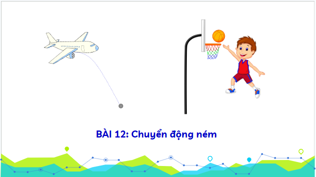 Giáo án điện tử Vật Lí 10 Kết nối tri thức Bài 12: Chuyển động ném | PPT Vật Lí 10