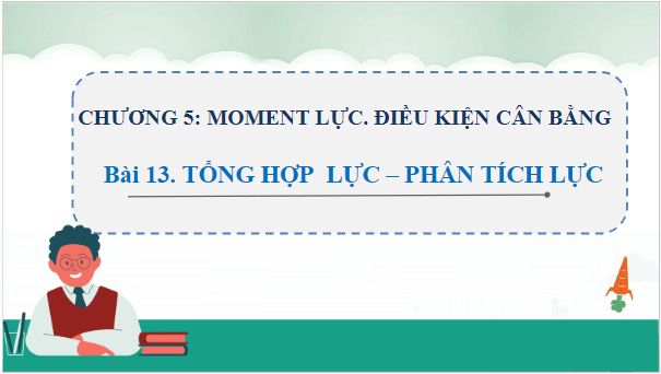 Giáo án điện tử Vật Lí 10 Chân trời sáng tạo Bài 13: Tổng hợp lực – Phân tích lực | PPT Vật Lí 10