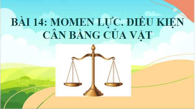 Giáo án điện tử Vật Lí 10 Chân trời sáng tạo Bài 14: Moment. Điều kiện cân bằng của vật | PPT Vật Lí 10